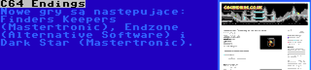 C64 Endings | Nowe gry są następujące: Finders Keepers (Mastertronic), Endzone (Alternative Software) i Dark Star (Mastertronic).