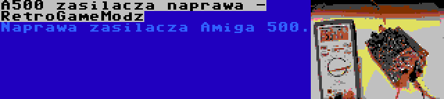 A500 zasilacza naprawa - RetroGameModz | Naprawa zasilacza Amiga 500.