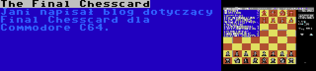 The Final Chesscard | Jani napisał blog dotyczący Final Chesscard dla Commodore C64.