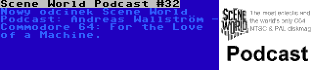 Scene World Podcast #32 | Nowy odcinek Scene World Podcast: Andreas Wallström - Commodore 64: For the Love of a Machine.