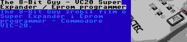 The 8-Bit Guy - VC20 Super Expander / Eprom programmer | The 8-Bit Guy zrobił film o Super Expander i Eprom programmer - Commodore VIC-20.