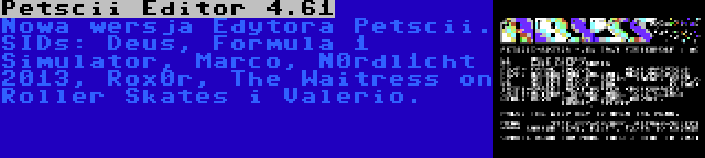 Petscii Editor 4.61 | Nowa wersja Edytora Petscii. SIDs: Deus, Formula 1 Simulator, Marco, N0rdl1cht 2013, Rox0r, The Waitress on Roller Skates i Valerio.