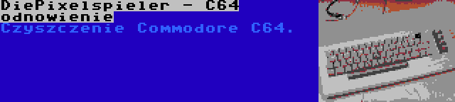 DiePixelspieler - C64 odnowienie | Czyszczenie Commodore C64.