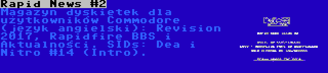 Rapid News #2 | Magazyn dyskietek dla użytkowników Commodore (język angielski): Revision 2017, Rapidfire BBS i Aktualności. SIDs: Dea i Nitro #14 (Intro).