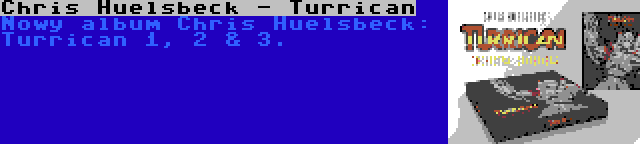 Chris Huelsbeck - Turrican | Nowy album Chris Huelsbeck: Turrican 1, 2 & 3.