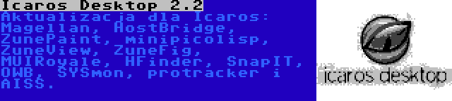 Icaros Desktop 2.2 | Aktualizacja dla Icaros: Magellan, HostBridge, ZunePaint, minipicolisp, ZuneView, ZuneFig, MUIRoyale, HFinder, SnapIT, OWB, SYSmon, protracker i AISS.