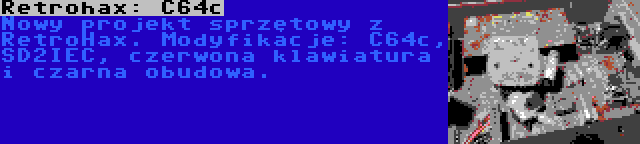 Retrohax: C64c | Nowy projekt sprzętowy z RetroHax. Modyfikacje: C64c, SD2IEC, czerwona klawiatura i czarna obudowa.