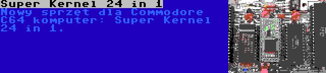 Super Kernel 24 in 1 | Nowy sprzęt dla Commodore C64 komputer: Super Kernel 24 in 1.