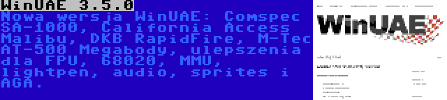 WinUAE 3.5.0 | Nowa wersja WinUAE: Comspec SA-1000, California Access Malibu, DKB RapidFire, M-Tec AT-500 Megabody, ulepszenia dla FPU, 68020, MMU, lightpen, audio, sprites i AGA.