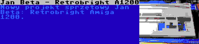 Jan Beta - Retrobright A1200 | Nowy projekt sprzętowy Jan Beta: Retrobright Amiga 1200.