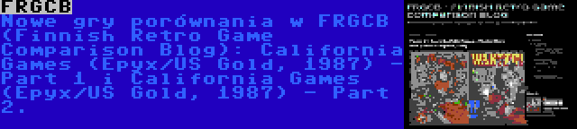 FRGCB | Nowe gry porównania w FRGCB (Finnish Retro Game Comparison Blog): California Games (Epyx/US Gold, 1987) - Part 1 i California Games (Epyx/US Gold, 1987) - Part 2.