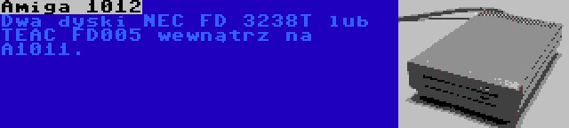 Amiga 1012 | Dwa dyski NEC FD 3238T lub TEAC FD005 wewnątrz na A1011.