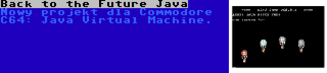 Back to the Future Java | Nowy projekt dla Commodore C64: Java Virtual Machine.