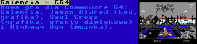 Galencia - C64 | Nowa gra dla Commodore 64: Galencia. Jason Aldred (kod, grafika), Saul Cross (grafika, efekty dźwiękowe) i Highway Guy (muzyka).