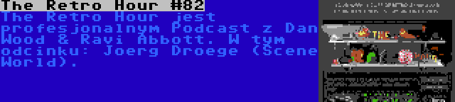 The Retro Hour #82 | The Retro Hour jest profesjonalnym Podcast z Dan Wood & Ravi Abbott. W tym odcinku: Joerg Droege (Scene World).