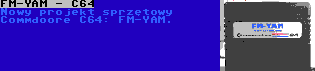 FM-YAM - C64 | Nowy projekt sprzętowy Commdoore C64: FM-YAM.