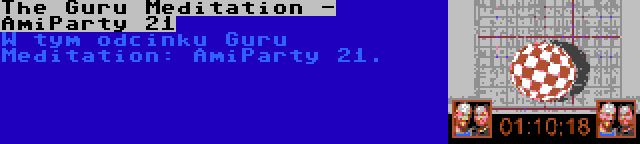 The Guru Meditation - AmiParty 21 | W tym odcinku Guru Meditation: AmiParty 21.