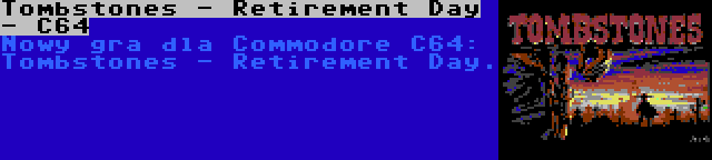 Tombstones - Retirement Day - C64 | Nowy gra dla Commodore C64: Tombstones - Retirement Day.