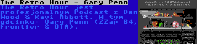 The Retro Hour - Gary Penn | The Retro Hour jest profesjonalnym Podcast z Dan Wood & Ravi Abbott. W tym odcinku: Gary Penn (ZZap 64, Frontier & GTA).