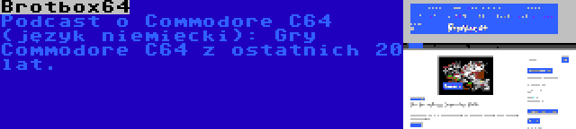 Brotbox64 | Podcast o Commodore C64 (język niemiecki): Gry Commodore C64 z ostatnich 20 lat.