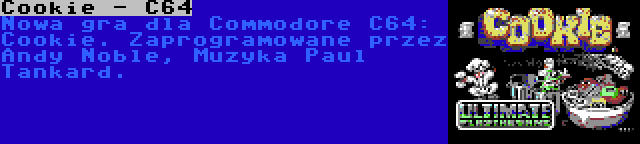 Cookie - C64 | Nowa gra dla Commodore C64: Cookie. Zaprogramowane przez Andy Noble, Muzyka Paul Tankard.