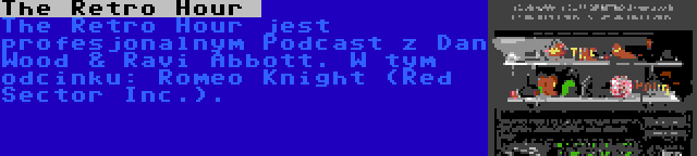 The Retro Hour  | The Retro Hour jest profesjonalnym Podcast z Dan Wood & Ravi Abbott. W tym odcinku: Romeo Knight (Red Sector Inc.).
