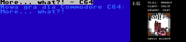 More... what?! - C64 | Nowa gra dla Commodore C64: More... what?!