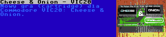 Cheese & Onion - VIC20 | Nowy gra (cartridge) dla Commodore VIC20: Cheese & Onion.