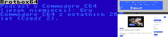 Brotbox64 | Podcast o Commodore C64 (język niemiecki): Gry Commodore C64 z ostatnich 20 lat (Część 2).