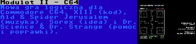 Modulot II - C64 | Nowa gra logiczna dla Commodore C64. XIII (kod), Ald & Spider Jerusalem (muzyka), Sorex (idea) i Dr. Science & Dr. Strange (pomoc i poprawki).