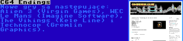 C64 Endings | Nowe gry są następujące: Alien 3 (Virgin Games), WEC Le Mans (Imagine Software), The Vikings (Kele Line) i Technocop (Gremlin Graphics).