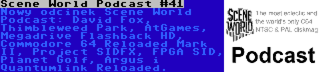 Scene World Podcast #41 | Nowy odcinek Scene World Podcast: David Fox, Thimbleweed Park, AtGames, Megadrive Flashback HD, Commodore 64 Reloaded Mark II, Project SIDFX, FPGA SID, Planet Golf, Argus i Quantumlink Reloaded.