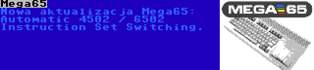 Mega65 | Nowa aktualizacja Mega65: Automatic 4502 / 6502 Instruction Set Switching.