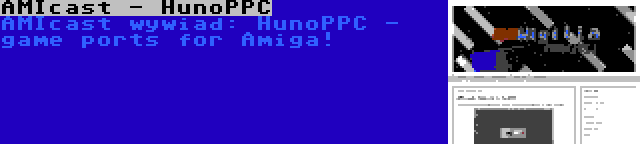 AMIcast - HunoPPC | AMIcast wywiad: HunoPPC - game ports for Amiga!