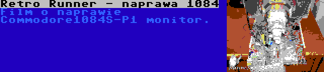 Retro Runner - naprawa 1084 | Film o naprawie Commodore1084S-P1 monitor.