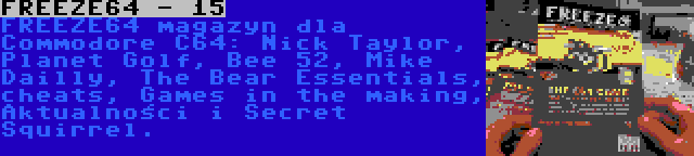 FREEZE64 - 15 | FREEZE64 magazyn dla Commodore C64: Nick Taylor, Planet Golf, Bee 52, Mike Dailly, The Bear Essentials, cheats, Games in the making, Aktualności i Secret Squirrel.