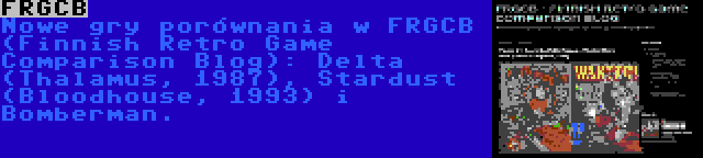 FRGCB | Nowe gry porównania w FRGCB (Finnish Retro Game Comparison Blog): Delta (Thalamus, 1987), Stardust (Bloodhouse, 1993) i Bomberman.