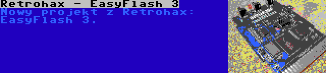 Retrohax - EasyFlash 3 | Nowy projekt z Retrohax: EasyFlash 3.