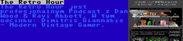 The Retro Hour | The Retro Hour jest profesjonalnym Podcast z Dan Wood & Ravi Abbott. W tym odcinku: Dimitris Giannakis - Modern Vintage Gamer.