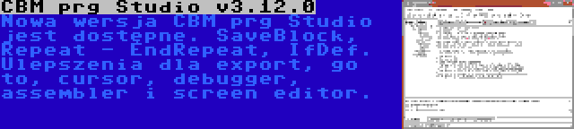 CBM prg Studio v3.12.0 | Nowa wersja CBM prg Studio jest dostępne. SaveBlock, Repeat - EndRepeat, IfDef. Ulepszenia dla export, go to, cursor, debugger, assembler i screen editor.
