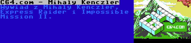 C64.com - Mihaly Kenczler | Wywiad z Mihaly Kenczler, Express Raider i Impossible Mission II.