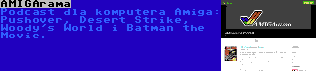 AMIGArama | Podcast dla komputera Amiga: Pushover, Desert Strike, Woody's World i Batman the Movie.