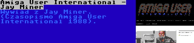 Amiga User International - Jay Miner | Wywiad z Jay Miner. (Czasopismo Amiga User International 1988).
