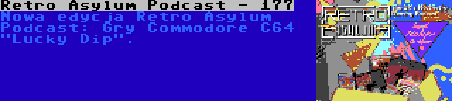 Retro Asylum Podcast - 177 | Nowa edycja Retro Asylum Podcast: Gry Commodore C64 Lucky Dip.