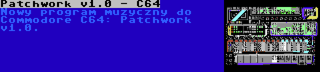 Patchwork v1.0 - C64 | Nowy program muzyczny do Commodore C64: Patchwork v1.0.