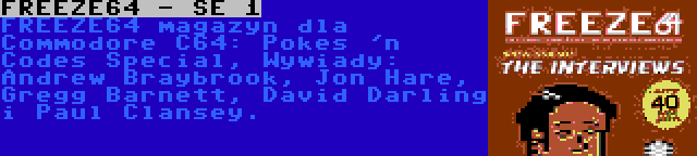 FREEZE64 - SE 1 | FREEZE64 magazyn dla Commodore C64: Pokes 'n Codes Special, Wywiady: Andrew Braybrook, Jon Hare, Gregg Barnett, David Darling i Paul Clansey.