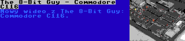 The 8-Bit Guy - Commodore C116 | Nowy wideo z The 8-Bit Guy: Commodore C116.