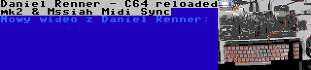 Daniel Renner - C64 reloaded mk2 & Mssiah Midi Sync | Nowy wideo z Daniel Renner: