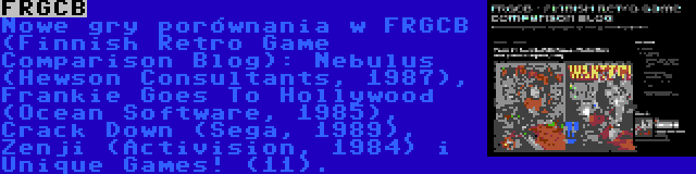 FRGCB | Nowe gry porównania w FRGCB (Finnish Retro Game Comparison Blog): Nebulus (Hewson Consultants, 1987), Frankie Goes To Hollywood (Ocean Software, 1985), Crack Down (Sega, 1989), Zenji (Activision, 1984) i Unique Games! (11).