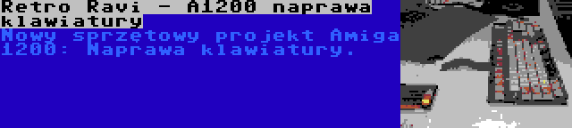 Retro Ravi - A1200 naprawa klawiatury | Nowy sprzętowy projekt Amiga 1200: Naprawa klawiatury.